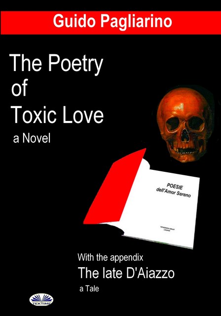 The Poetry Of Toxic Love-With The Appendix: The Late D'Aiazzo – A Tale, Guido Pagliarino