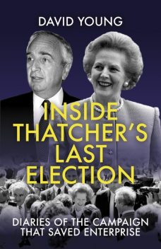 Inside Thatcher's Last Election, David Young