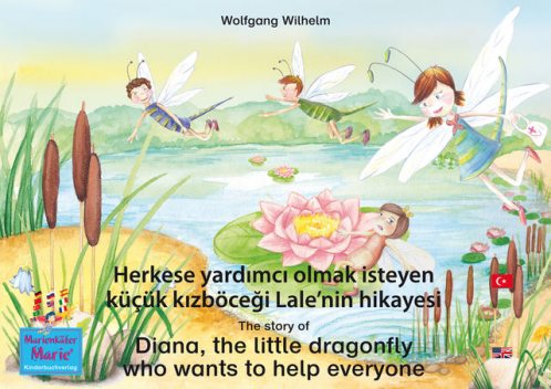 Herkese yardımcı olmak isteyen küçük kızböceği Lale'nin hikayesi. Türkçe-İngilizce. / The story of Diana, the little dragonfly who wants to help everyone. Turkish-English, Wolfgang Wilhelm