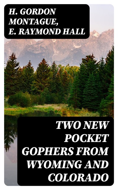 Two New Pocket Gophers from Wyoming and Colorado, E.Raymond Hall, H.Gordon Montague