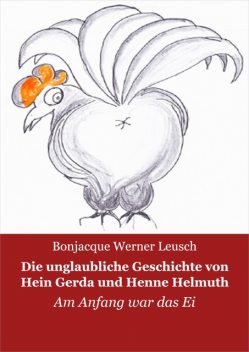 Die unglaubliche Geschichte von Hein, Gerda und Henne Helmuth, Bonjacque Werner Leusch