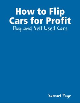 How to Flip Cars for Profit – Buy and Sell Used Cars, Samuel Page