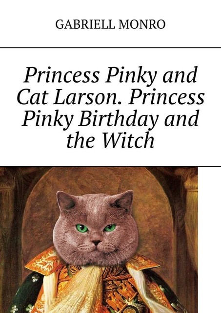 Princess Pinky and Cat Larson. Princess Pinky Birthday and the Witch, Gabriell Monro