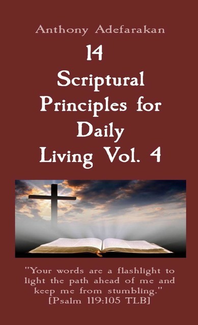 14 Scriptural Principles for Daily Living Vol. 4: “Your words are a flashlight to light the path ahead of me and keep me from stumbling.” [Psalm 119, Anthony Adefarakan