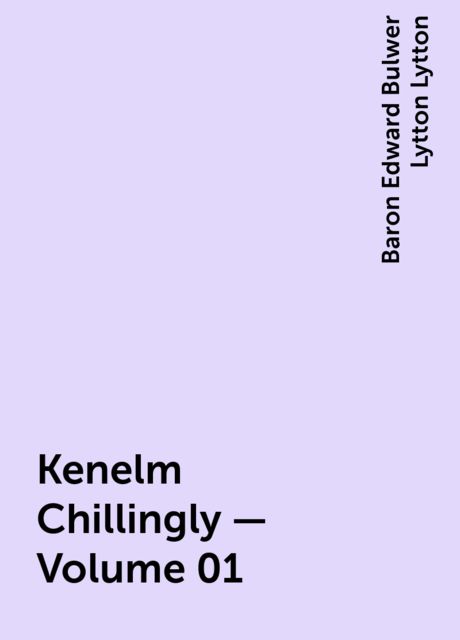 Kenelm Chillingly — Volume 01, Baron Edward Bulwer Lytton Lytton