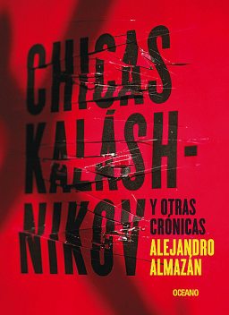 Chicas Kaláshnikov y otras crónicas, Alejandro Almazán