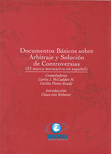 Documentos Básicos sobre Arbitraje y Solución de Controversias, Cecilia Flores Rueda, Carlos J. McCadden M.