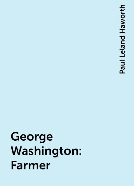 George Washington: Farmer, Paul Leland Haworth
