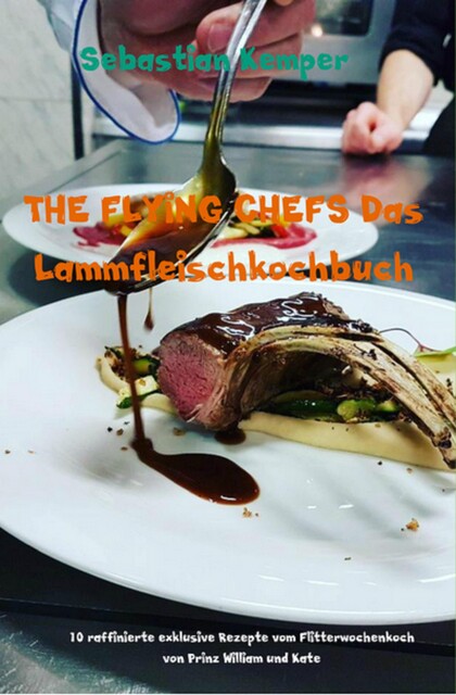 THE FLYING CHEFS Das Lammfleischkochbuch, Sebastian Kemper