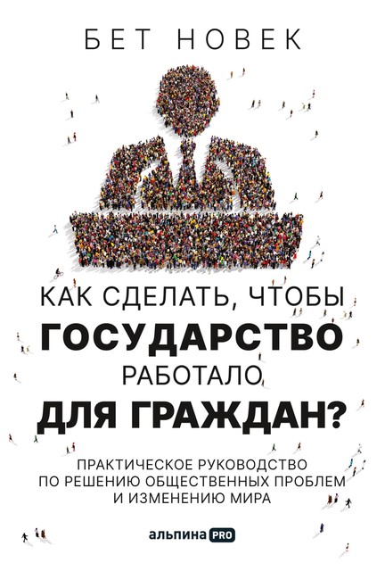Как сделать, чтобы государство работало для граждан? Практическое руководство по решению общественных проблем и изменению мира, Бет Новек