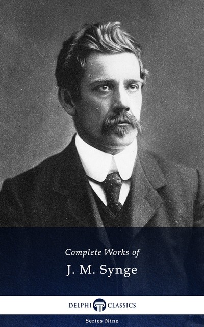 Delphi Complete Works of J. M. Synge (Illustrated), J.M.Synge