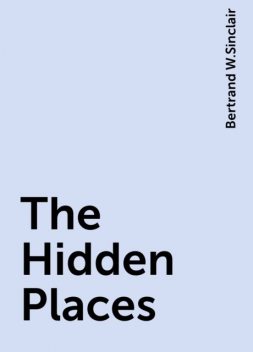 The Hidden Places, Bertrand W.Sinclair