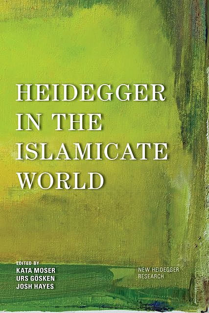 Heidegger in the Islamicate World, Josh Hayes, Kata Moser, Urs Gösken