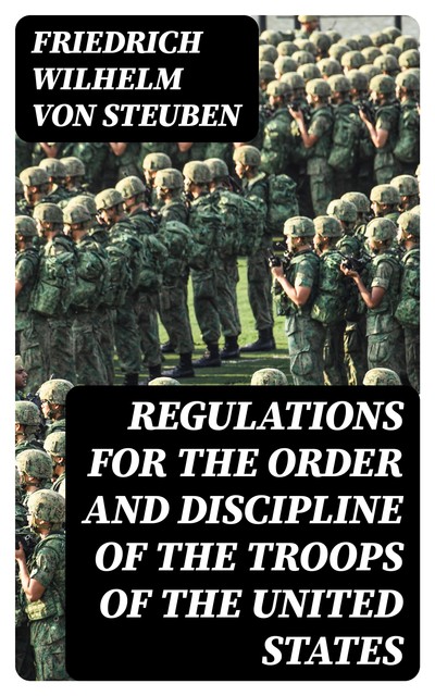 Regulations for the Order and Discipline of the Troops of the United States, Friedrich Wilhelm von Steuben