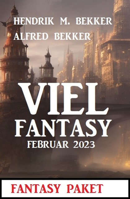 Viel Fantasy Februar 2023, Alfred Bekker, Hendrik M. Bekker