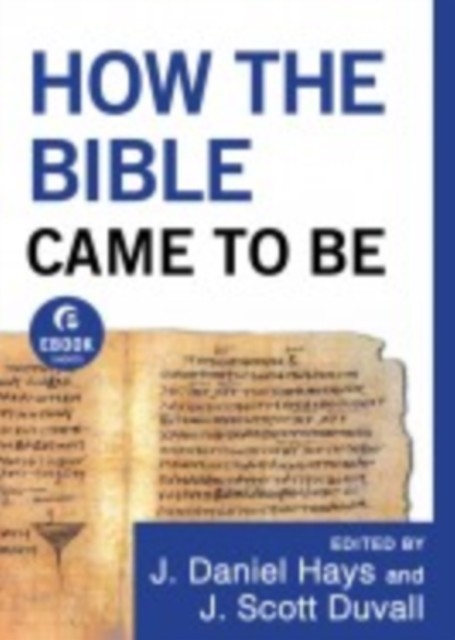 How the Bible Came to Be (Ebook Shorts), J. Daniel Hays