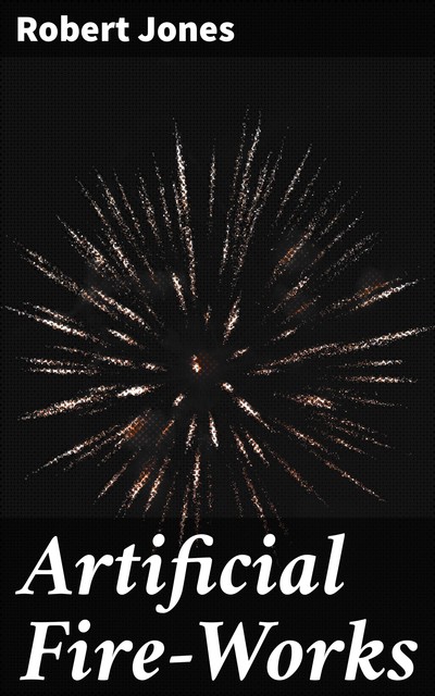 Artificial Fire-Works, Robert Jones