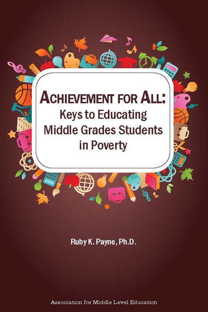 Achievement for All: Keys to Educating Middle Grades Students in Poverty, Ruby K.Payne