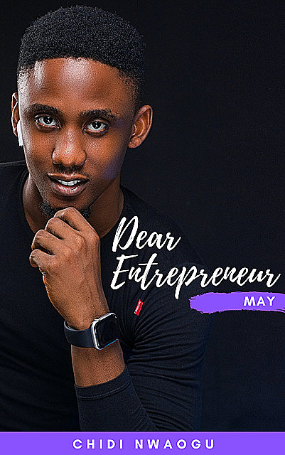 Dear Entrepreneur: May, Chidi Nwaogu