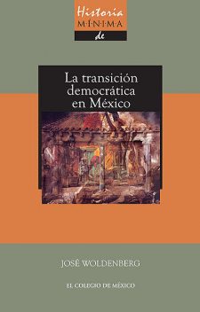 Historia mínima de la transición democrática en México, José Woldenberg