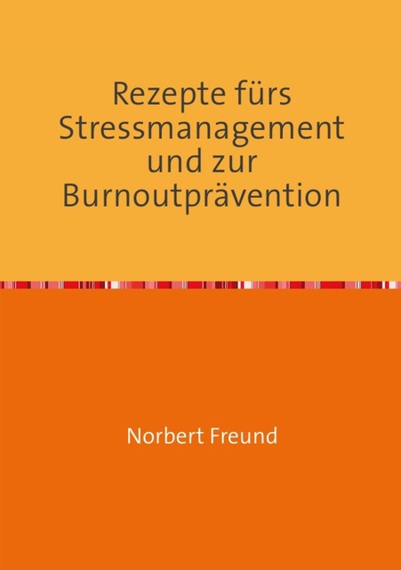 Rezepte für Stressmanagement und zur Burnoutprävention, Norbert Freund