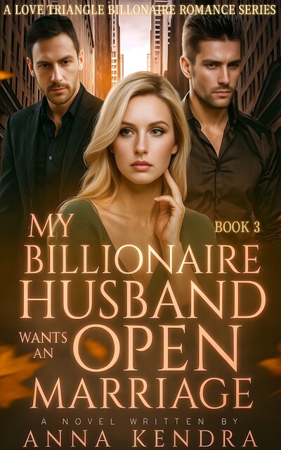 My Billionaire Husband Wants an Open Marriage, Anna Kendra