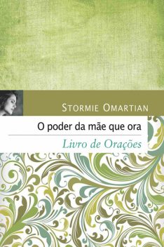 O poder da mãe que ora – Livro de orações, Stormie Omartian
