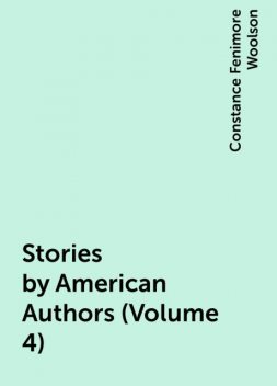 Stories by American Authors (Volume 4), Constance Fenimore Woolson