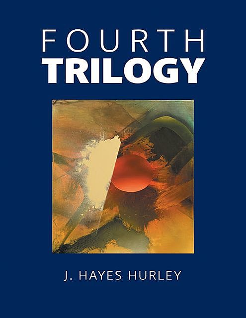 Fourth Trilogy, J.Hayes Hurley