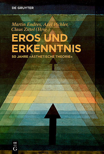 Eros und Erkenntnis – 50 Jahre „Ästhetische Theorie“, Martin Endres, Axel Pichler, Claus Zittel