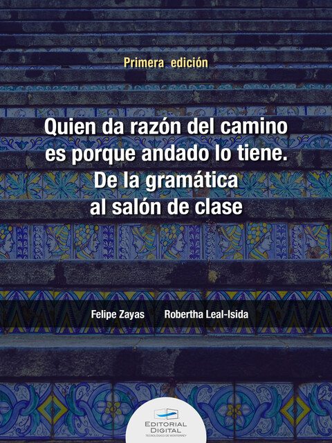 Quien da la razón del camino es porque andado lo tiene. De la gramática al salón de clase, María Robertha Leal Isida, Felipe Zayas