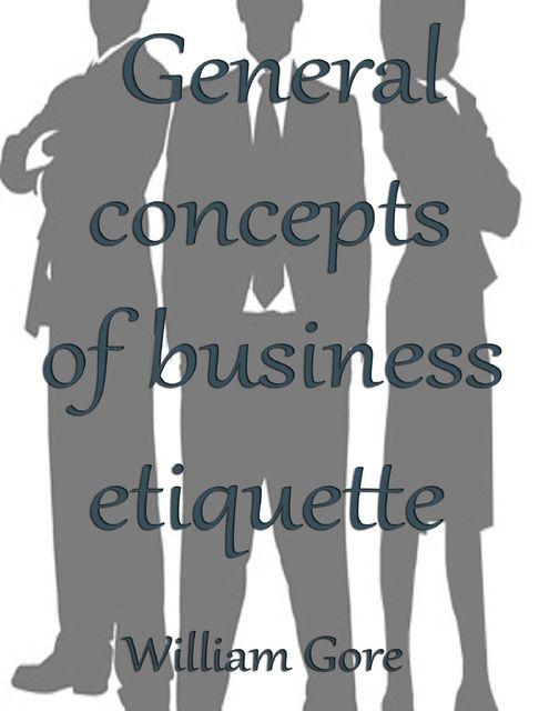 General Concepts of Business Etiquette, William Gore