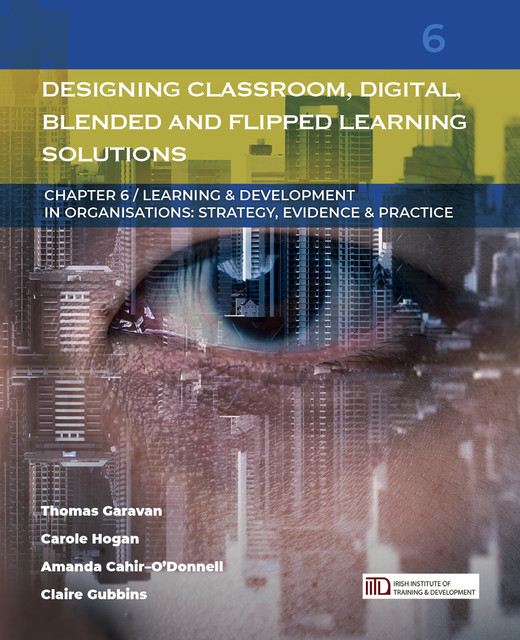 Designing Classroom, Digital, Blended and Flipped Learning Solutions, Amanda Cahir-O'Donnell, Carole Hogan, Thomas Garavan