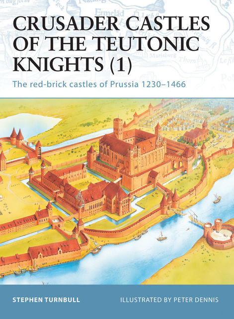 Crusader Castles of the Teutonic Knights, Stephen Turnbull