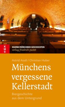 Münchens vergessene Kellerstadt, Astrid Assèl, Christian Huber