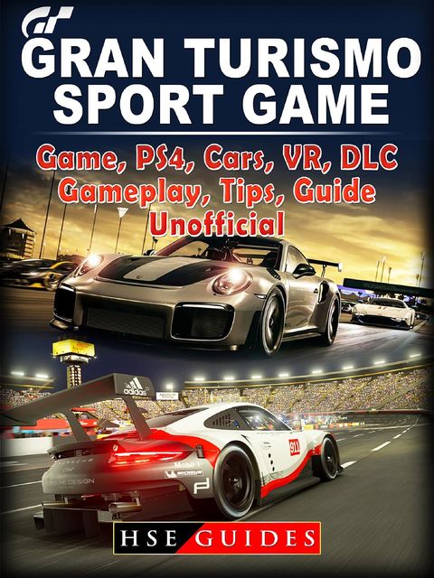 Gran Turismo Sport Game, PS4, Cars, VR, DLC, Gameplay, Tips, Guide Unofficial, HSE Guides