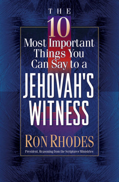 The 10 Most Important Things You Can Say to a Jehovah's Witness, Ron Rhodes