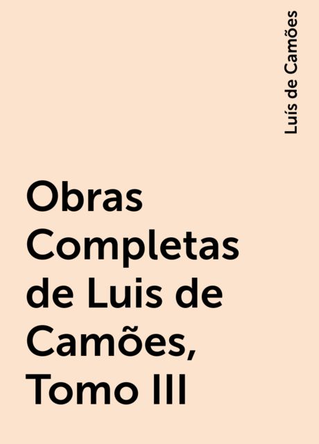 Obras Completas de Luis de Camões, Tomo III, Luís de Camões