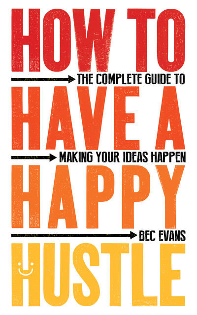 How to Have a Happy Hustle, Bec Evans