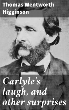 Carlyle's laugh, and other surprises, Thomas Wentworth Higginson