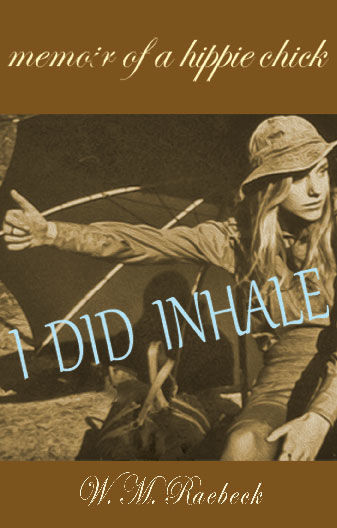 I Did Inhale — Memoir of a Hippie Chick, W.M. Raebeck