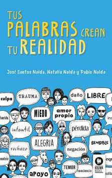 Tus palabras crean tu realidad, José Santos Nalda, Natalia Nalda Gimeno, Pablo Nalda Gimeno