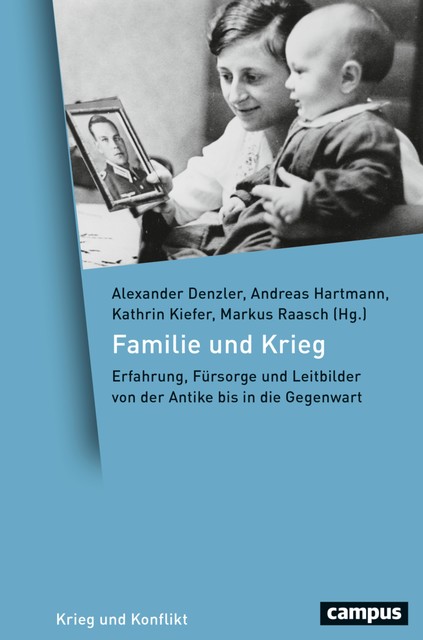 Familie und Krieg, Raasch Markus, Rolf-Ulrich Kunze, Marion Meyer, Andreas Hartmann, Marian Füssel, Barbara Stambolis, Christoph Schubert, Elisa Satjukow, Julie DeGraffenried, Kathrin Kiefer, Mirjam Reitmayer, Nazan Maksudyan, Ross F. Collins, Silke Fehlemann, Stefan Kroll