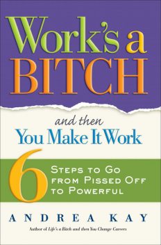 Work's a Bitch and Then You Make It Work, Andrea Kay