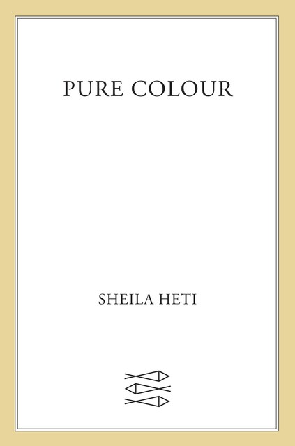 Pure Colour, Sheila Heti