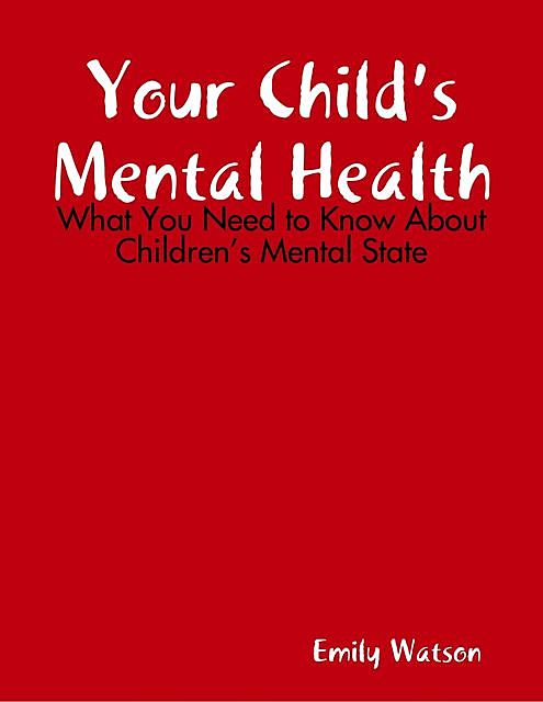 Your Child’s Mental Health: What You Need to Know About Children’s Mental State, Emily Watson