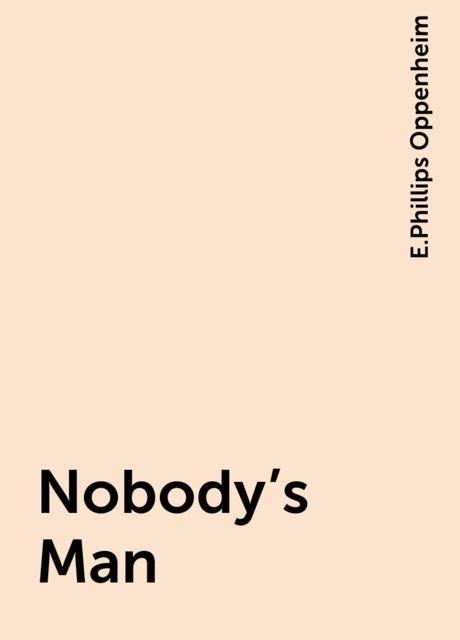 Nobody's Man, E. Phillips Oppenheim