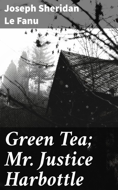 Green Tea; Mr. Justice Harbottle, Joseph Sheridan Le Fanu