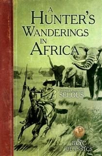 Hunter's Wanderings in Africa (Illustrated), Frederick Courteney Selous