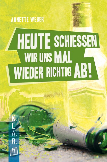 K.L.A.R. – Taschenbuch: Heute schießen wir uns mal wieder richtig ab, Annette Weber